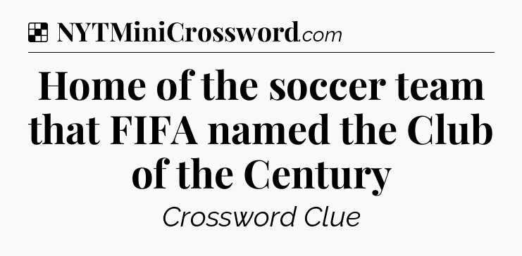 Solution: Home of the soccer team that FIFA named the Club of the Century - NYT Crossword