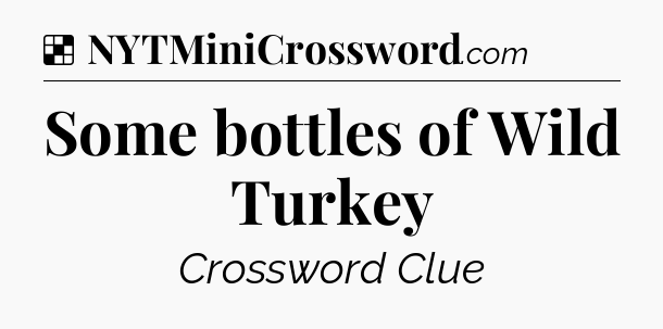 Solution: Some bottles of Wild Turkey - NYT Crossword