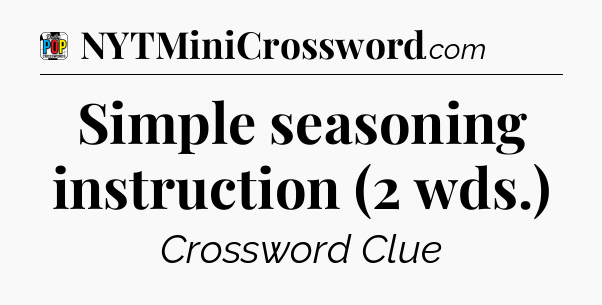 Simple seasoning instruction (2 wds.) Crossword Clue