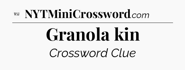 Granola kin - WSJ Crossword