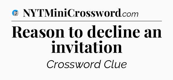 Reason to decline an invitation Crossword Clue