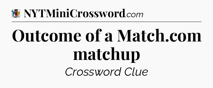 Outcome of a Match.com matchup Crossword Clue