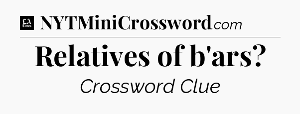 Relatives of b'ars - LA Times Crossword