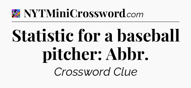 Statistic for a baseball pitcher: Abbr Crossword Clue