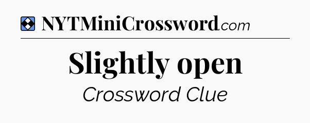 Solution: Slightly open - NYT Mini Crossword