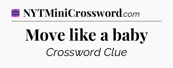 Move like a baby - Thomas Joseph Crossword