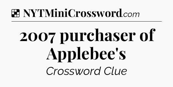 Solution: 2007 purchaser of Applebee's - NYT Crossword