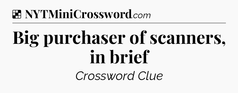 Solution: Big purchaser of scanners, in brief - NYT Crossword