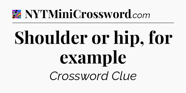 Shoulder or hip, for example Crossword Clue