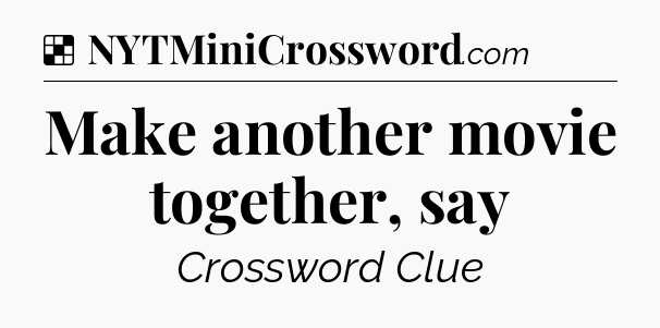 Solution: Make another movie together, say - NYT Crossword