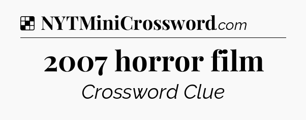 Solution: 2007 horror film - NYT Crossword