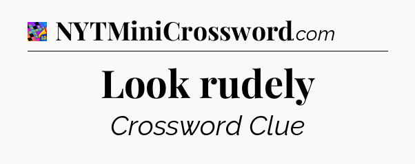 Look rudely Crossword Clue