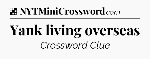 Solution: Yank living overseas - NYT Crossword