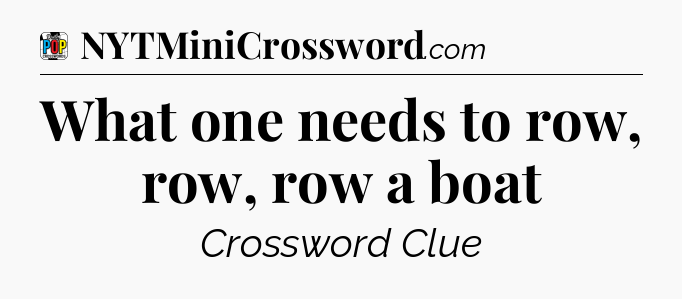 What one needs to row, row, row a boat Crossword Clue