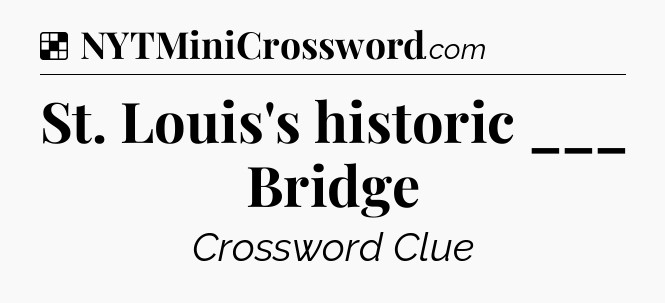 Solution: St. Louis's historic ___ Bridge - NYT Crossword