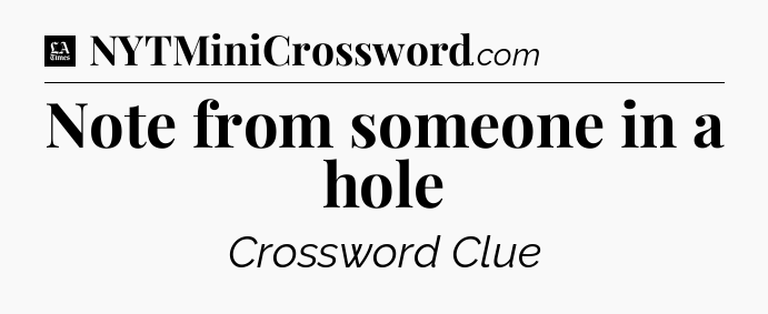 Note from someone in a hole - LA Times Crossword
