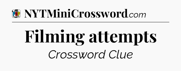 Filming attempts Crossword Clue
