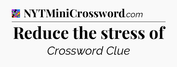 Reduce the stress of Crossword Clue