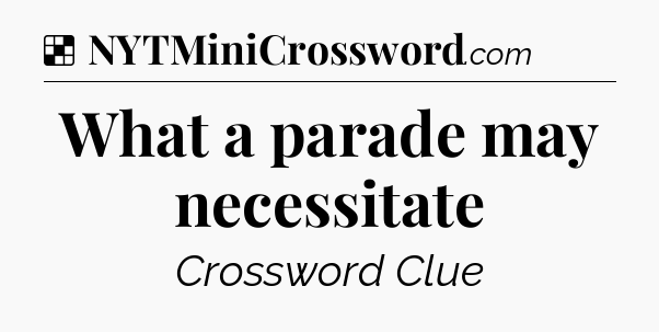 Solution: What a parade may necessitate - NYT Crossword