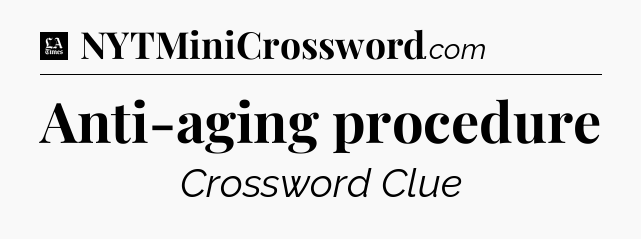 Anti-aging procedure - LA Times Crossword