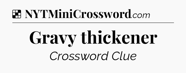 Solution: Gravy thickener - NYT Crossword