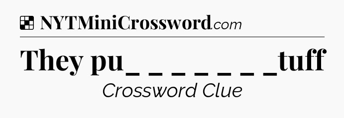 Solution: They pu_ _  _ _ _ _
 _tuff - NYT Crossword
