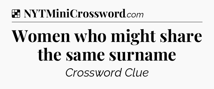Solution: Women who might share the same surname - NYT Crossword