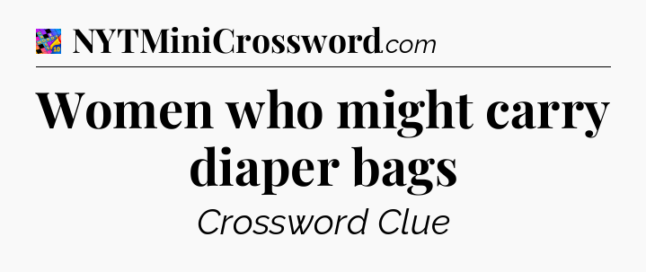 Women who might carry diaper bags Crossword Clue