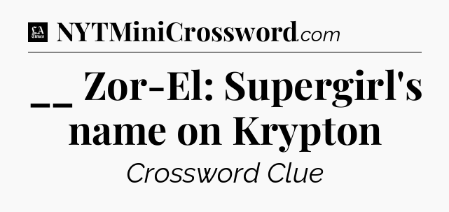 __ Zor-El: Supergirl's name on Krypton - LA Times Crossword