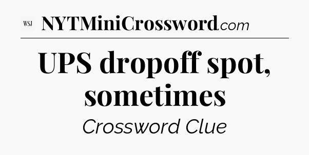 UPS dropoff spot, sometimes - WSJ Crossword