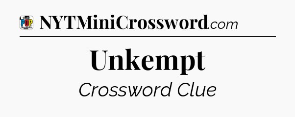 Unkempt Crossword Clue