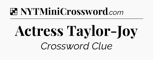 Solution: Actress Taylor-Joy - NYT Crossword