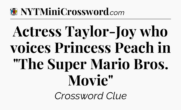 Actress Taylor-Joy who voices Princess Peach in 