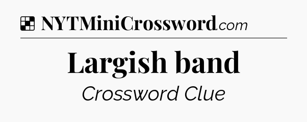 Solution: Largish band - NYT Crossword