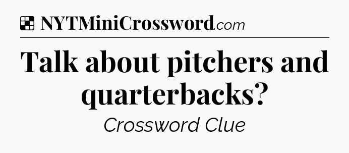 Solution: Talk about pitchers and quarterbacks - NYT Crossword