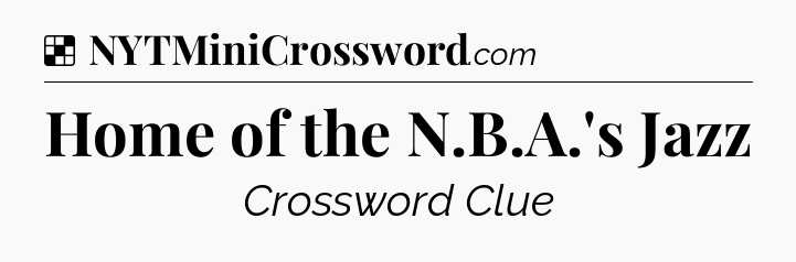 Solution: Home of the N.B.A.'s Jazz - NYT Crossword