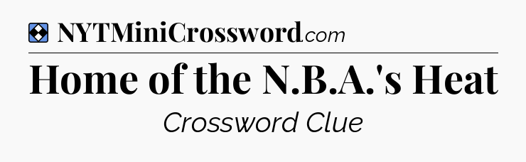 Solution: Home of the N.B.A.'s Heat - NYT Mini Crossword