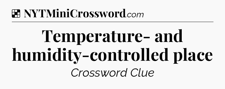 Solution: Temperature- and humidity-controlled place - NYT Crossword