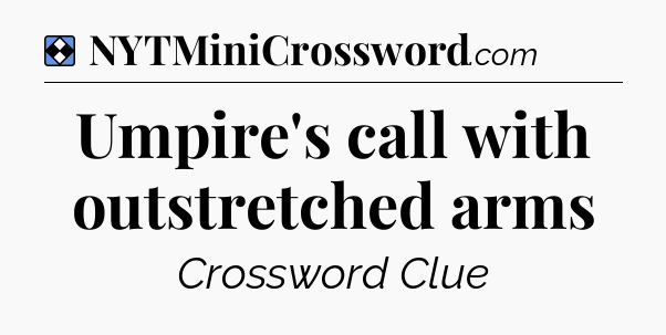 Solution: Umpire's call with outstretched arms - NYT Mini Crossword