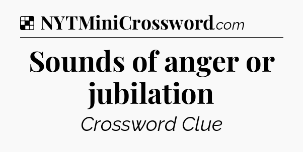 Solution: Sounds of anger or jubilation - NYT Crossword