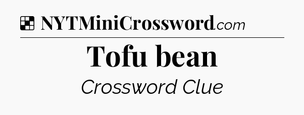Solution: Tofu bean - NYT Crossword