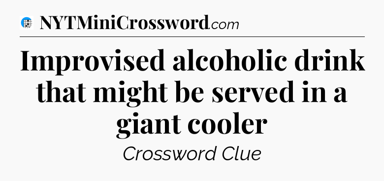 Improvised alcoholic drink that might be served in a giant cooler Crossword Clue