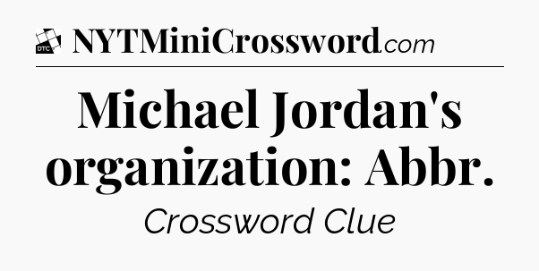 Michael Jordan's organization: Abbr - Daily Themed Classic Crossword