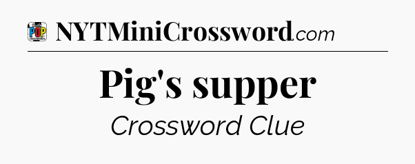 Pig's supper Crossword Clue