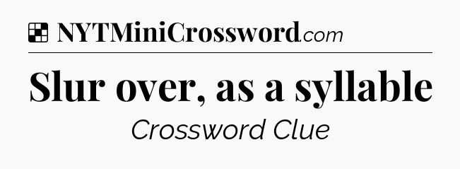 Solution: Slur over, as a syllable - NYT Crossword