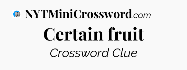Certain fruit Crossword Clue