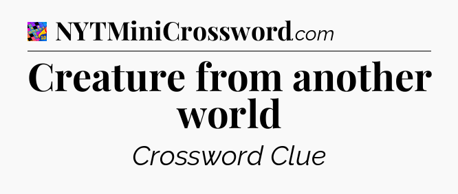 Creature from another world Crossword Clue