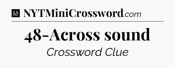 48-Across sound - LA Times Crossword