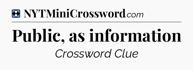 Solution: Public, as information - NYT Mini Crossword