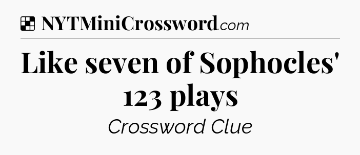 Solution: Like seven of Sophocles' 123 plays - NYT Crossword